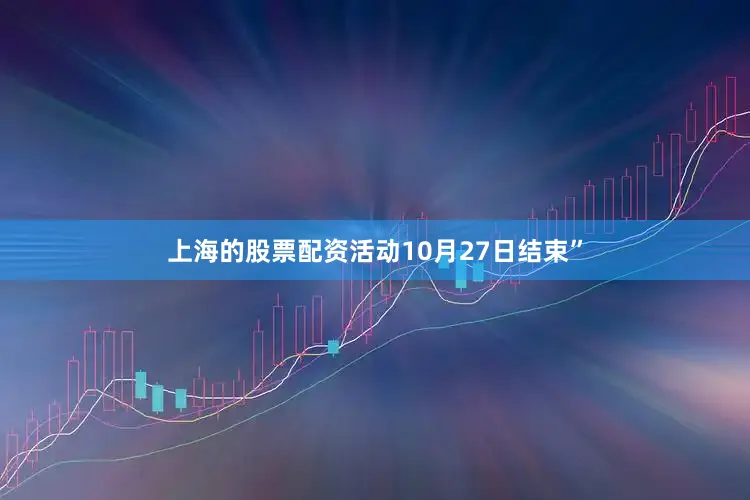 上海的股票配资活动10月27日结束”