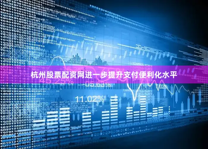 杭州股票配资网进一步提升支付便利化水平