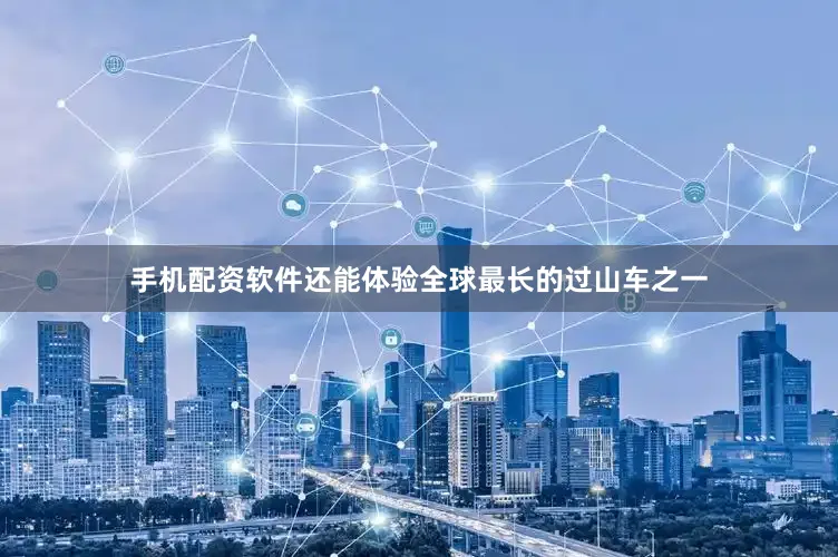 手机配资软件还能体验全球最长的过山车之一