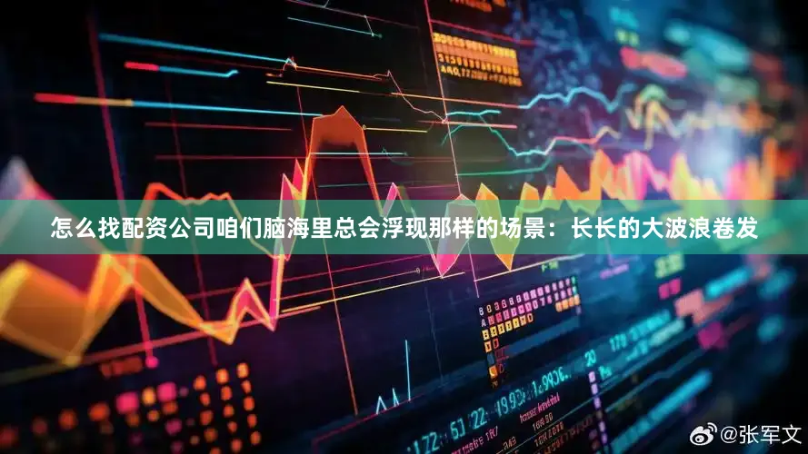 怎么找配资公司咱们脑海里总会浮现那样的场景：长长的大波浪卷发
