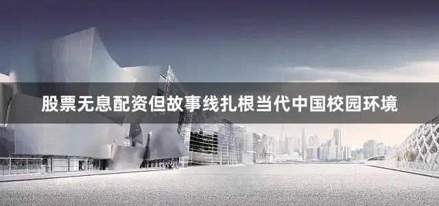 股票无息配资但故事线扎根当代中国校园环境