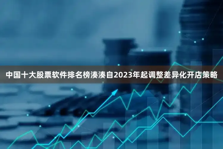 中国十大股票软件排名榜湊湊自2023年起调整差异化开店策略